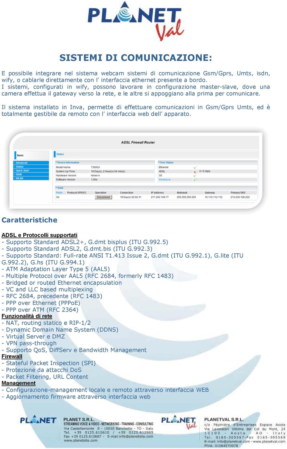 Il sistema installato in Inva, permette di effettuare comunicazioni in Gsm/Gprs Umts, ed è totalmente gestibile da remoto con l interfaccia web dell apparato.