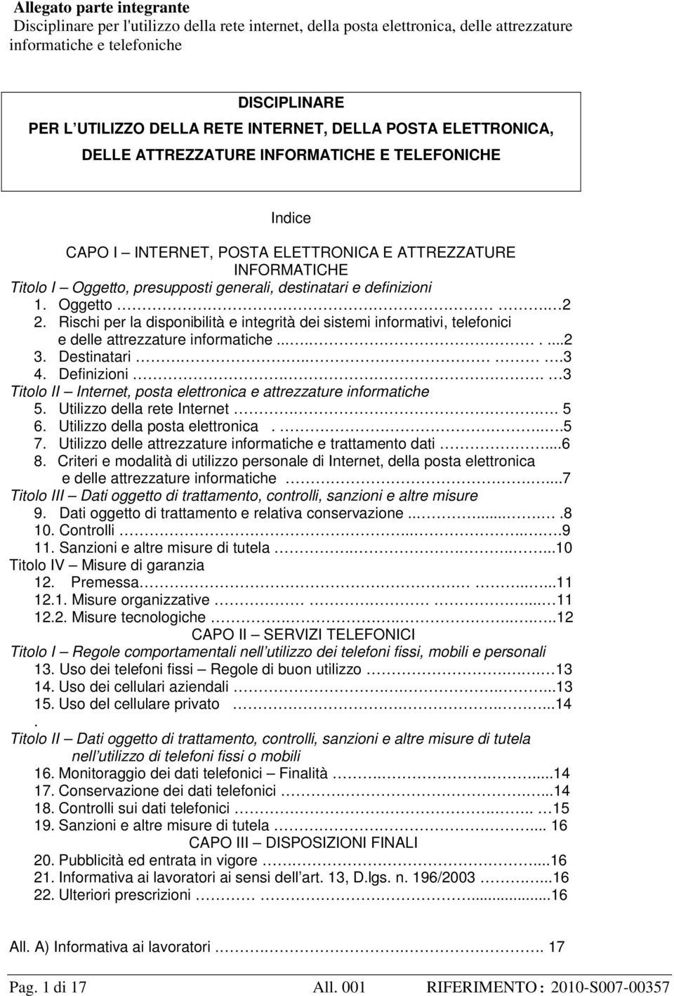 definizioni 1. Oggetto. 2 2. Rischi per la disponibilità e integrità dei sistemi informativi, telefonici e delle attrezzature informatiche........2 3. Destinatari...3 4. Definizioni.