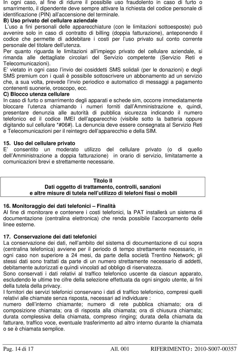 B) Uso privato del cellulare aziendale L uso a fini personali delle apparecchiature (con le limitazioni sottoesposte) può avvenire solo in caso di contratto di billing (doppia fatturazione),