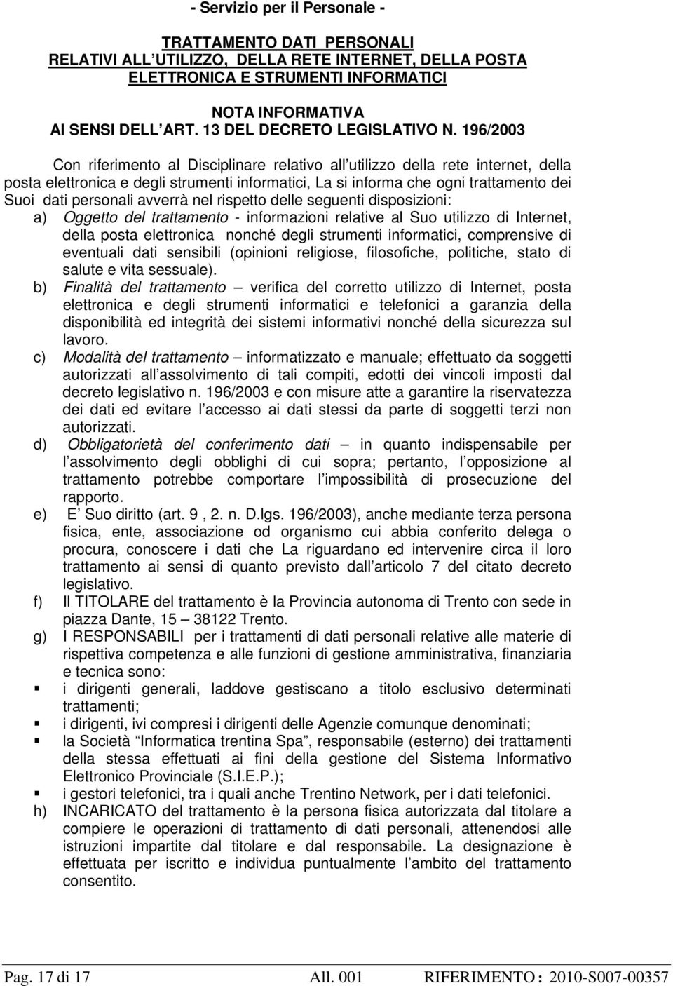 196/2003 Con riferimento al Disciplinare relativo all utilizzo della rete internet, della posta elettronica e degli strumenti informatici, La si informa che ogni trattamento dei Suoi dati personali