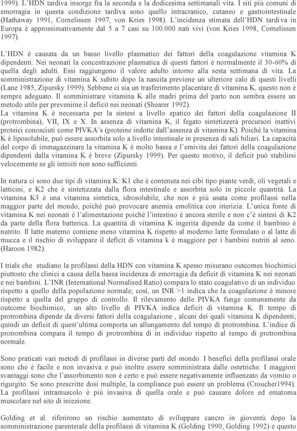 L incidenza stimata dell HDN tardiva in Europa è approssimativamente dal 5 a 7 casi su 100.000 nati vivi (von Kries 1998, Cornelissen 1997).