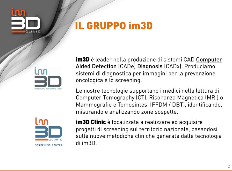 Le nostre tecnologie supportano i medici nella lettura di Computer Tomography (CT), Risonanza Magnetica (MRI) o Mammografie e Tomosintesi (FFDM /