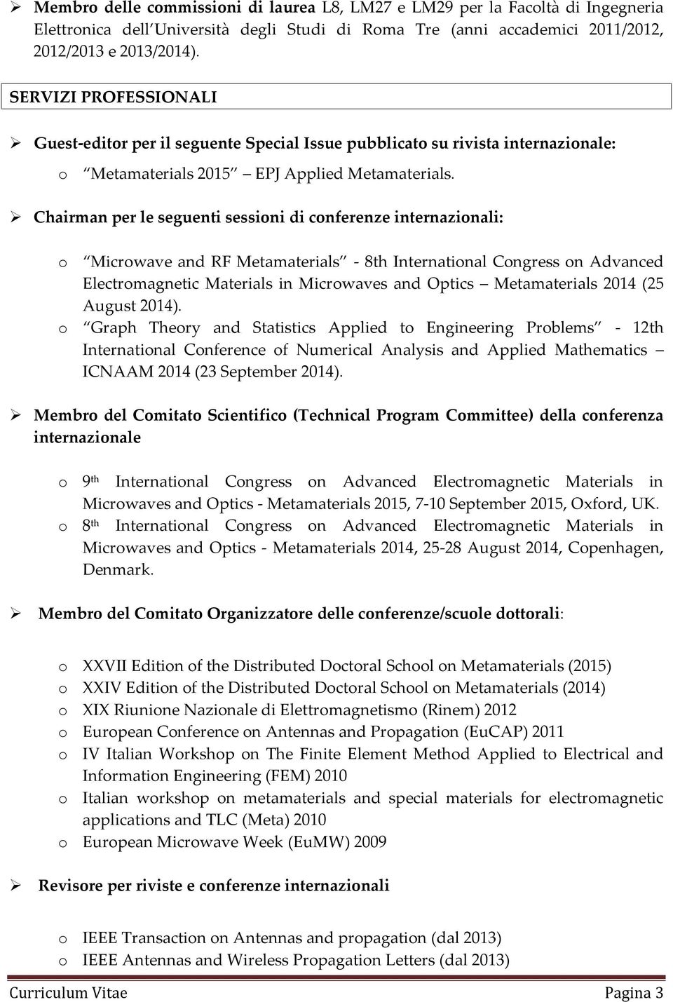 Chairman per le seguenti sessini di cnferenze internazinali: Micrwave and RF Metamaterials - 8th Internatinal Cngress n Advanced Electrmagnetic Materials in Micrwaves and Optics Metamaterials 2014