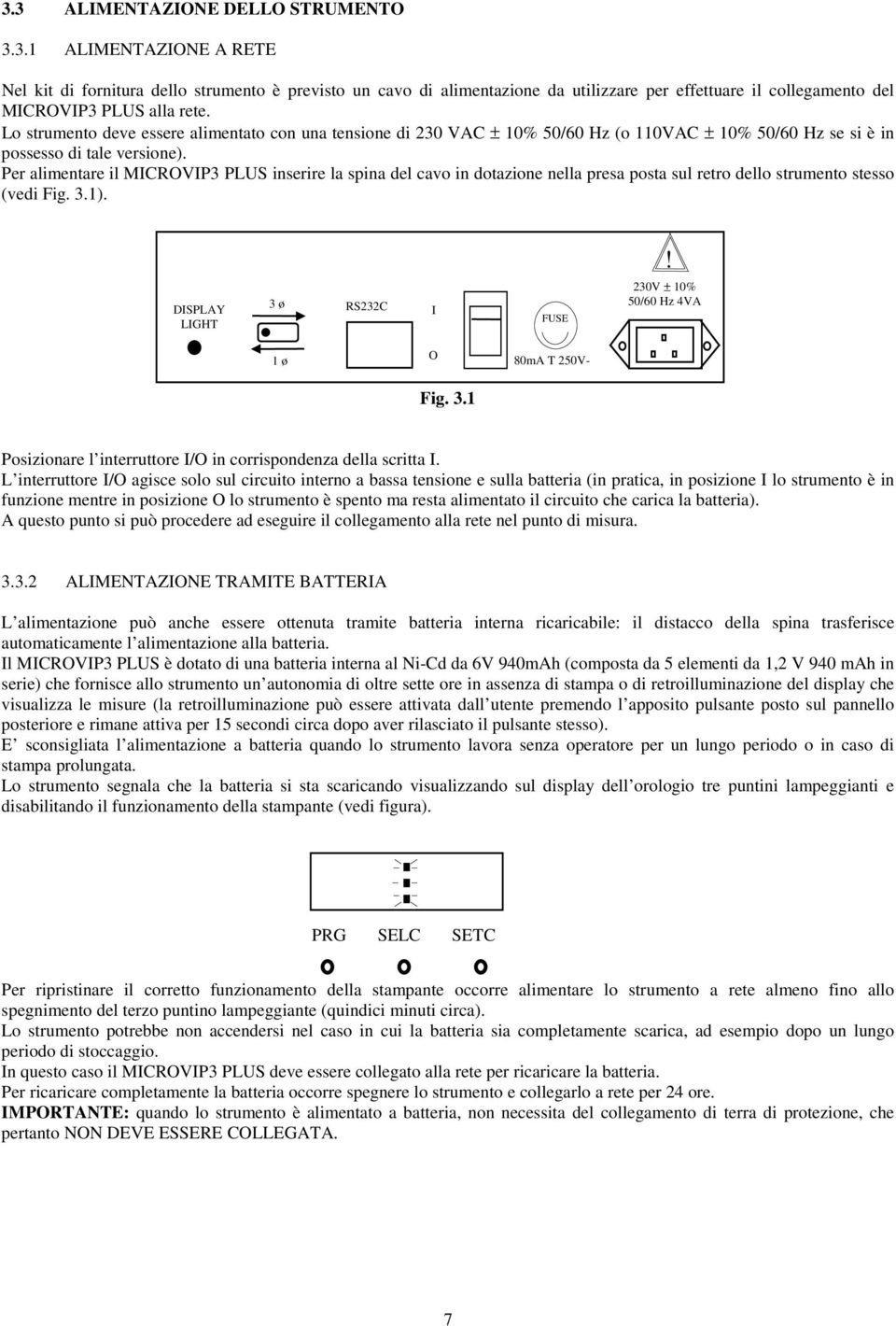 Per alimentare il MICROVIP3 PLUS inserire la spina del cavo in dotazione nella presa posta sul retro dello strumento stesso (vedi Fig. 3.1).