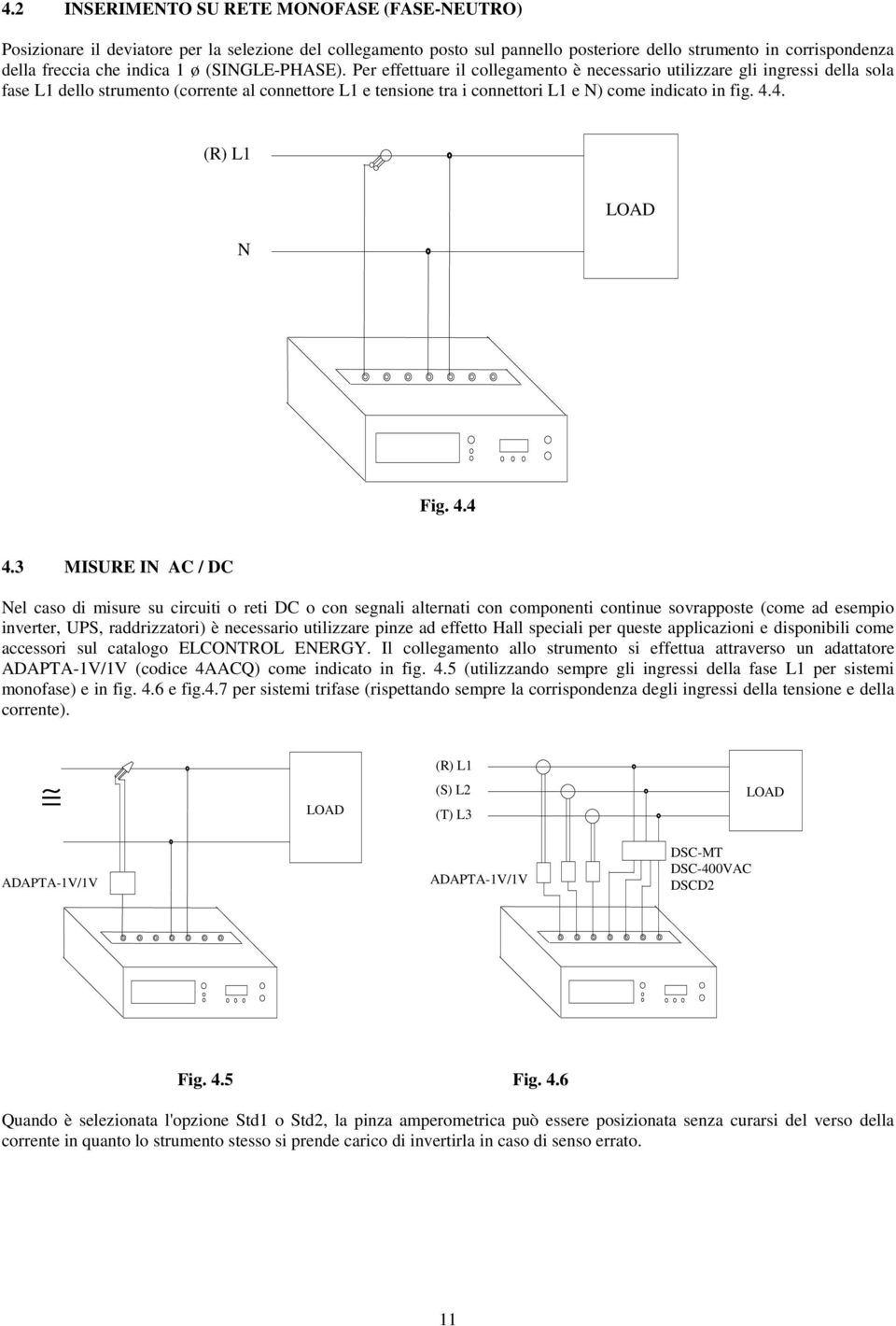 Per effettuare il collegamento è necessario utilizzare gli ingressi della sola fase L1 dello strumento (corrente al connettore L1 e tensione tra i connettori L1 e N) come indicato in fig. 4.