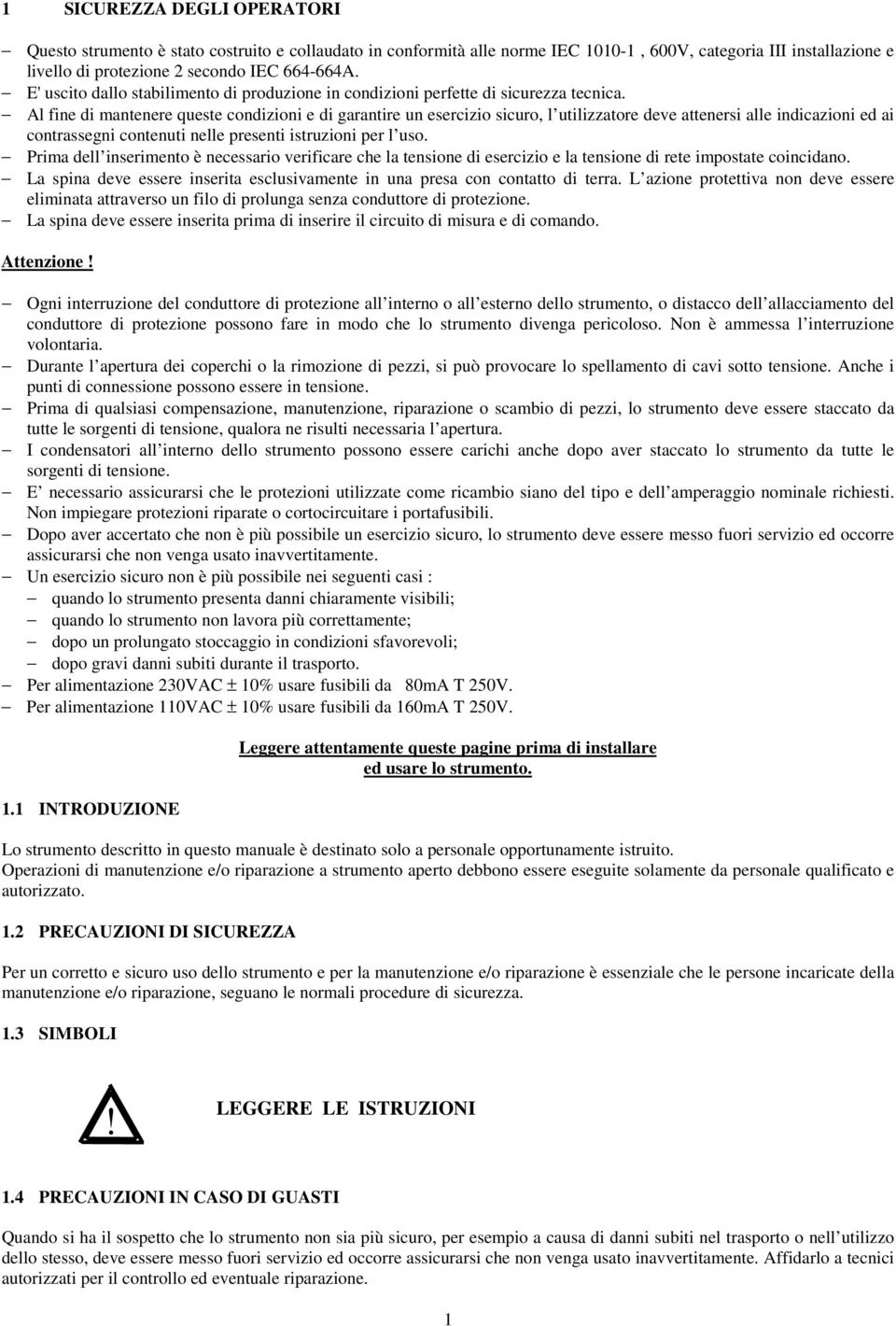 Al fine di mantenere queste condizioni e di garantire un esercizio sicuro, l utilizzatore deve attenersi alle indicazioni ed ai contrassegni contenuti nelle presenti istruzioni per l uso.