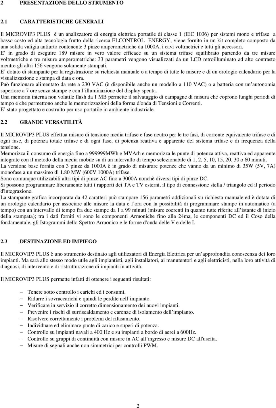 ELCONTROL ENERGY; viene fornito in un kit completo composto da una solida valigia antiurto contenente 3 pinze amperometriche da 1000A, i cavi voltmetrici e tutti gli accessori.