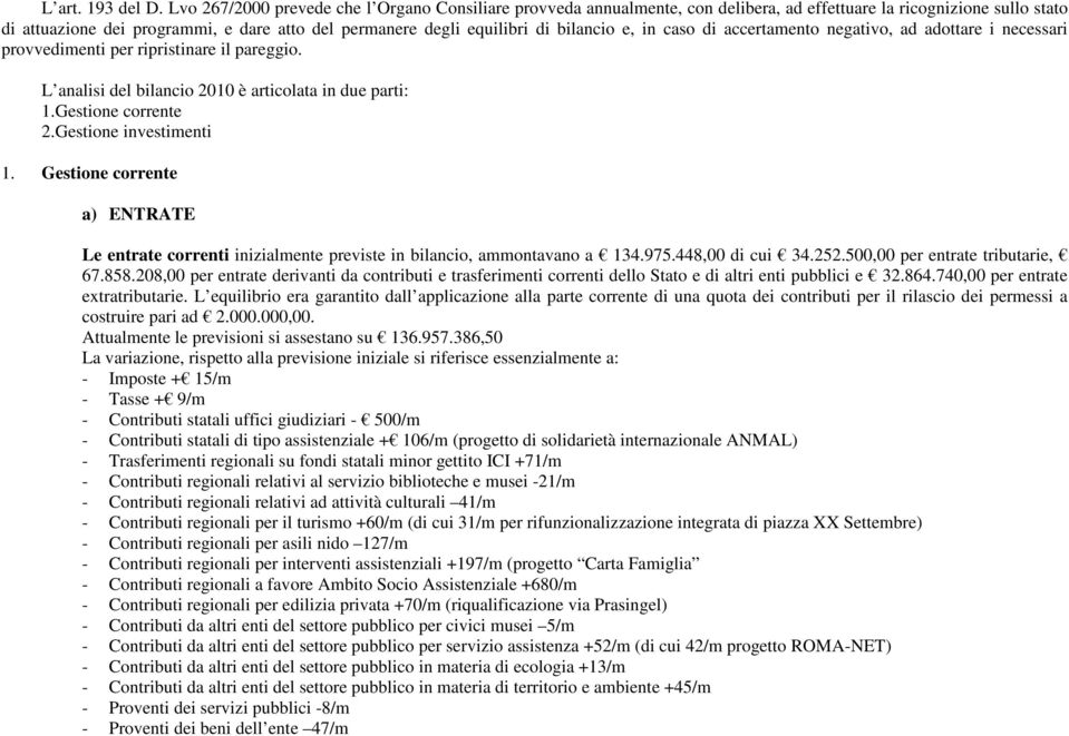 bilancio e, in caso di accertamento negativo, ad adottare i necessari provvedimenti per ripristinare il pareggio. L analisi del bilancio 2010 è articolata in due parti: 1.Gestione corrente 2.