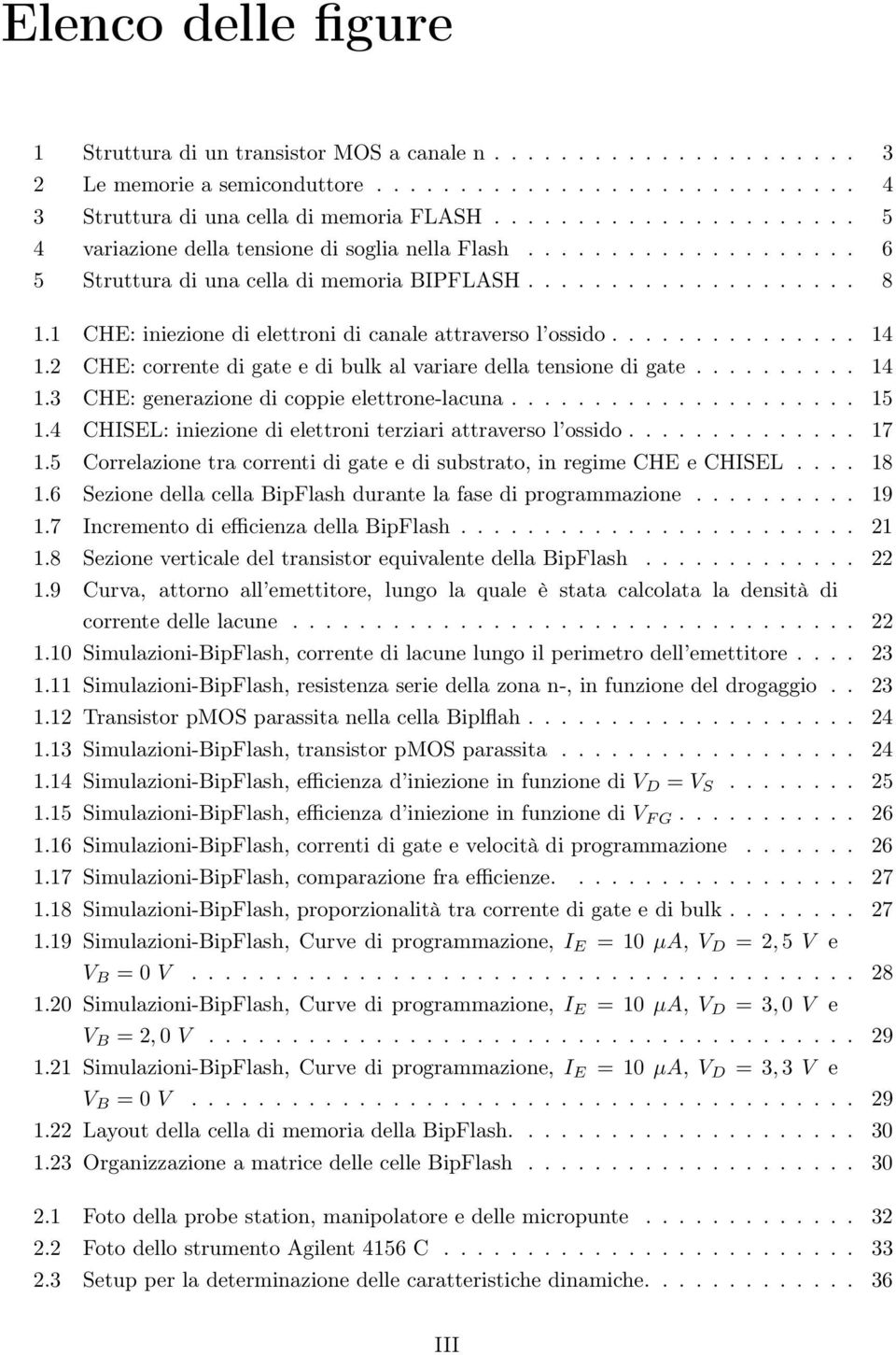 1 CHE: iniezione di elettroni di canale attraverso l ossido............... 14 1.2 CHE: corrente di gate e di bulk al variare della tensione di gate.......... 14 1.3 CHE: generazione di coppie elettrone-lacuna.