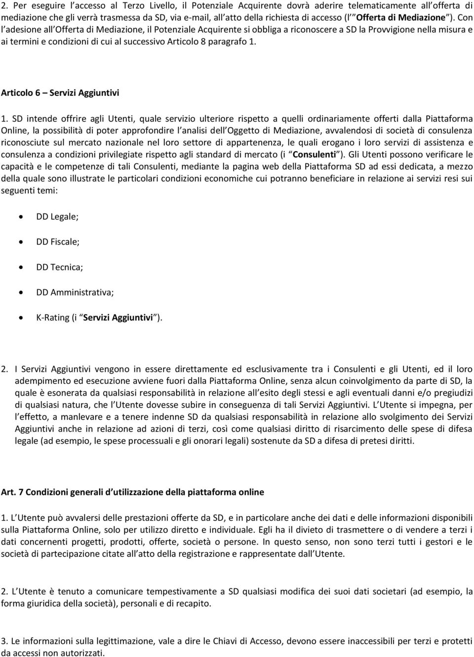 Con l adesione all Offerta di Mediazione, il Potenziale Acquirente si obbliga a riconoscere a SD la Provvigione nella misura e ai termini e condizioni di cui al successivo Articolo 8 paragrafo 1.