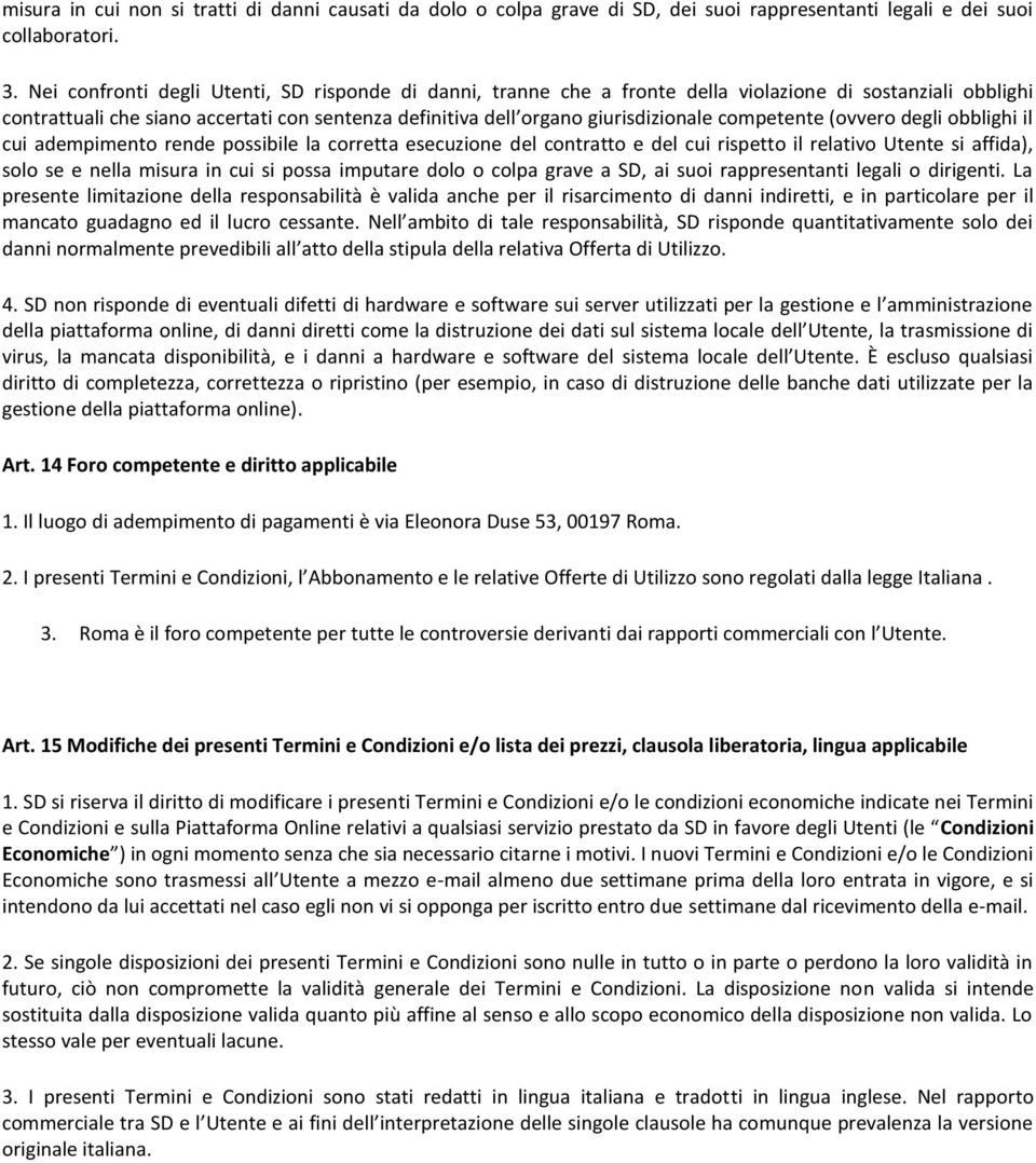 competente (ovvero degli obblighi il cui adempimento rende possibile la corretta esecuzione del contratto e del cui rispetto il relativo Utente si affida), solo se e nella misura in cui si possa