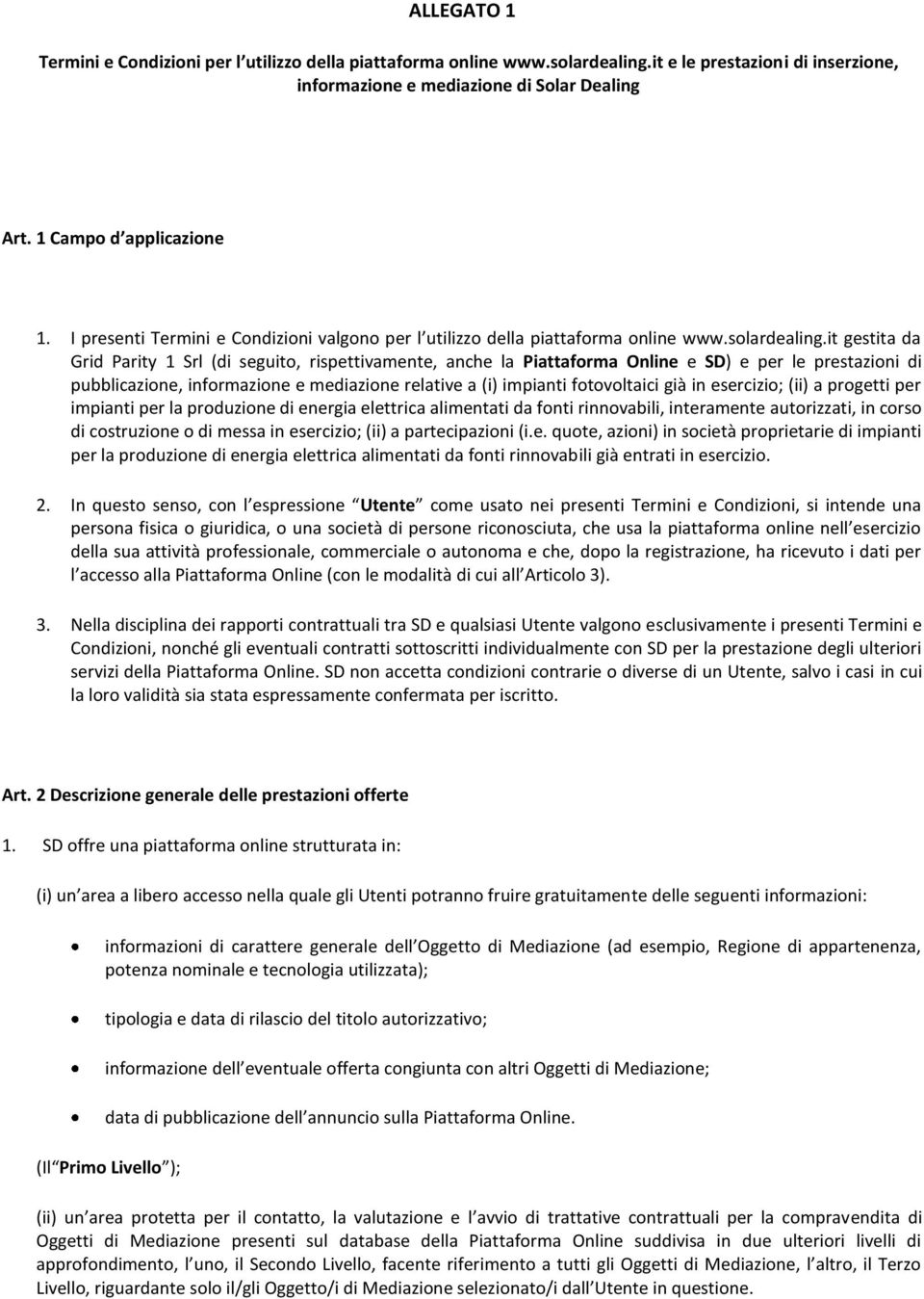 it gestita da Grid Parity 1 Srl (di seguito, rispettivamente, anche la Piattaforma Online e SD) e per le prestazioni di pubblicazione, informazione e mediazione relative a (i) impianti fotovoltaici