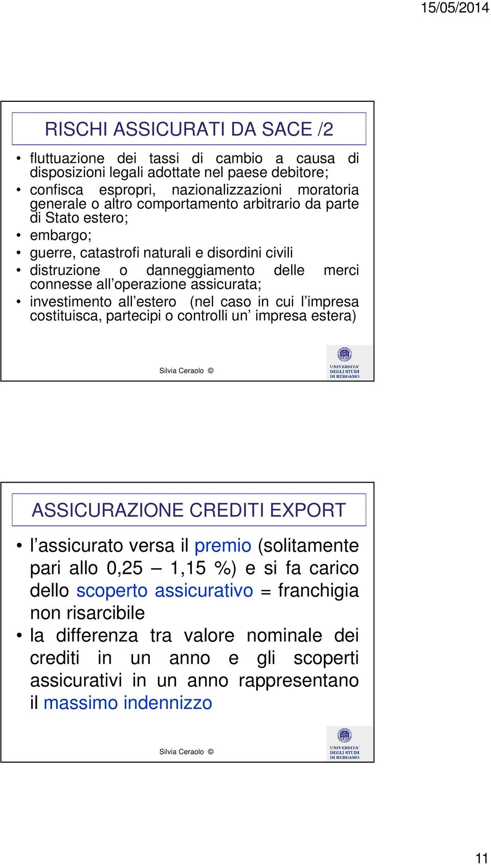 investimento all estero (nel caso in cui l impresa costituisca, partecipi o controlli un impresa estera) ASSICURAZIONE CREDITI EXPORT l assicurato versa il premio (solitamente pari allo 0,25