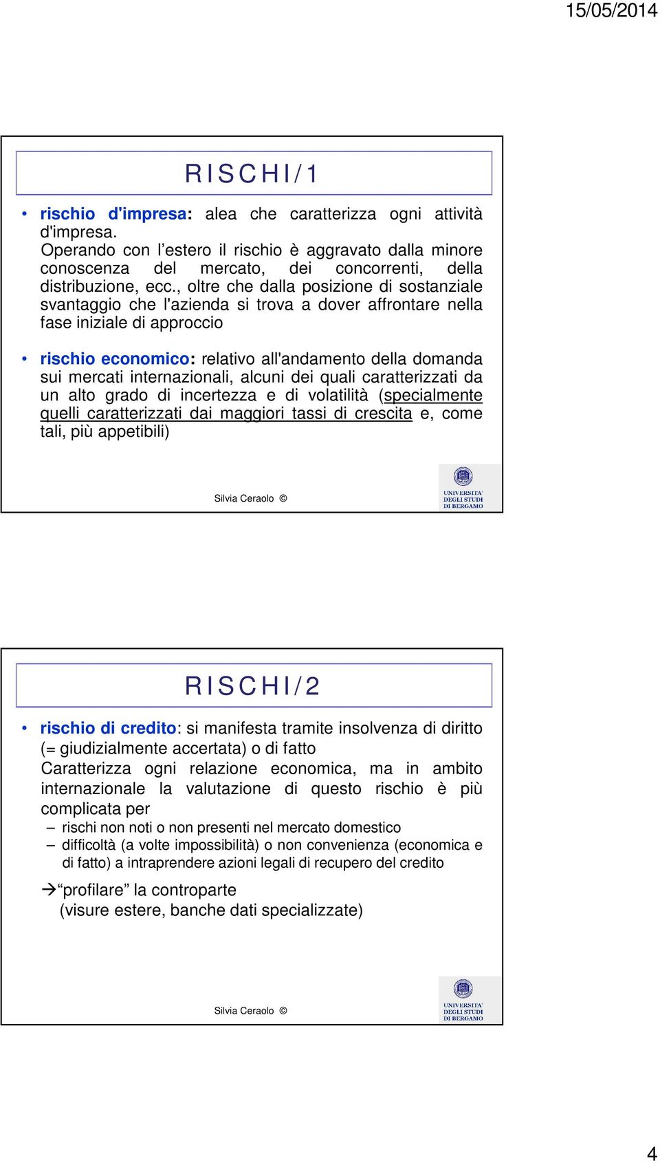 , oltre che dalla posizione di sostanziale svantaggio che l'azienda si trova a dover affrontare nella fase iniziale di approccio rischio economico: relativo all'andamento della domanda sui mercati