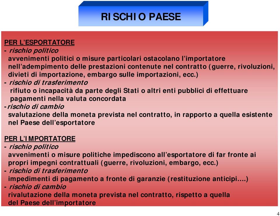 ) - rischio di trasferimento rifiuto o incapacità da parte degli Stati o altri enti pubblici di effettuare pagamenti nella valuta concordata -rischio di cambio svalutazione della moneta prevista nel