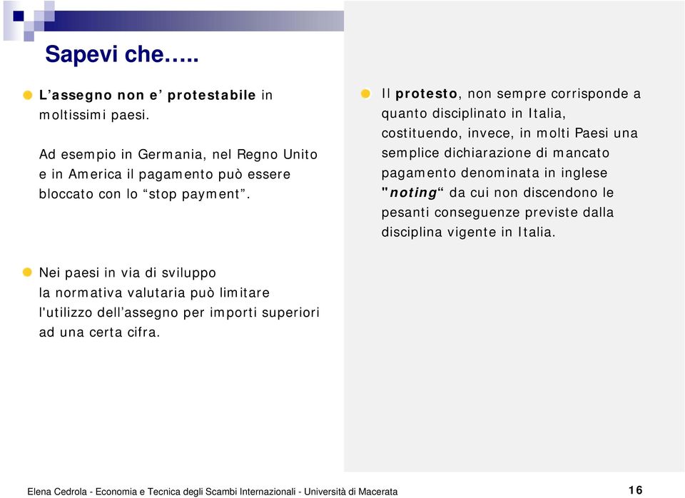 Il protesto, non sempre corrisponde a quanto disciplinato in Italia, costituendo, invece, in molti Paesi una semplice dichiarazione di mancato pagamento denominata