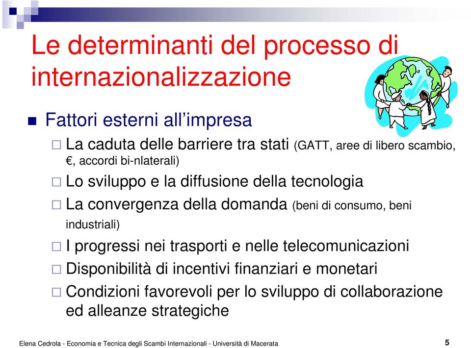 industriali) I progressi nei trasporti e nelle telecomunicazioni Disponibilità di incentivi finanziari e monetari Condizioni favorevoli