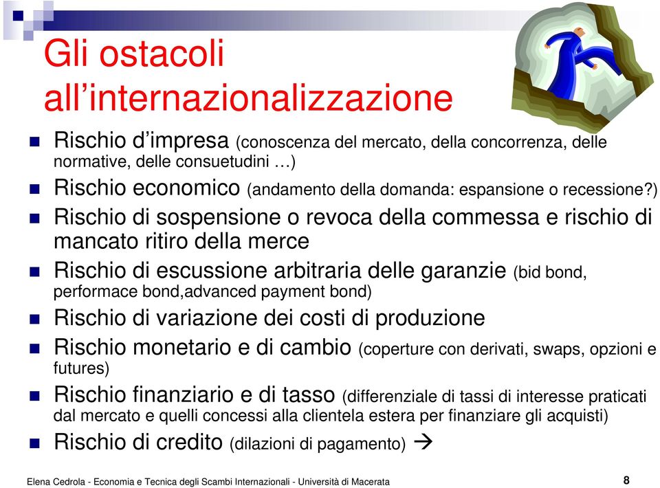 ) Rischio di sospensione o revoca della commessa e rischio di mancato ritiro della merce Rischio di escussione arbitraria delle garanzie (bid bond, performace bond,advanced payment bond) Rischio di