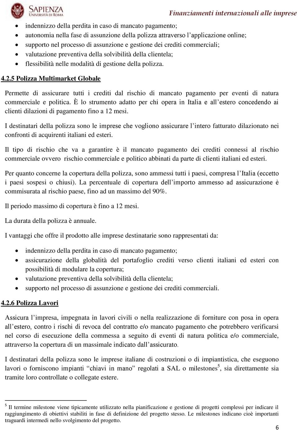 5 Polizza Multimarket Globale Permette di assicurare tutti i crediti dal rischio di mancato pagamento per eventi di natura commerciale e politica.