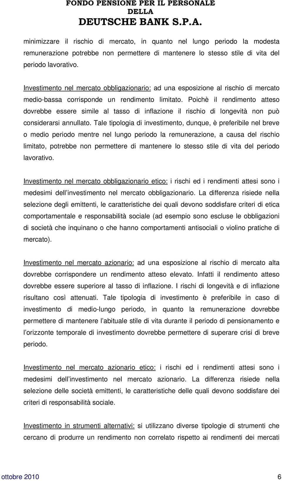 Poichè il rendimento atteso dovrebbe essere simile al tasso di inflazione il rischio di longevità non può considerarsi annullato.