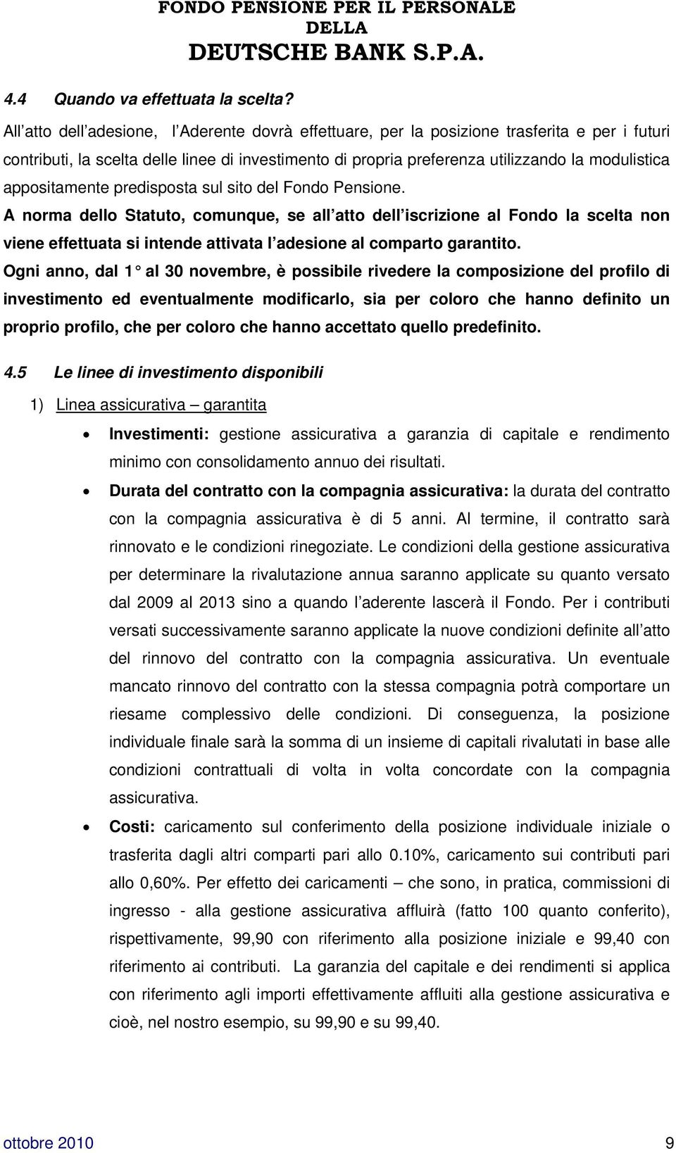 utilizzando la modulistica appositamente predisposta sul sito del Fondo Pensione.