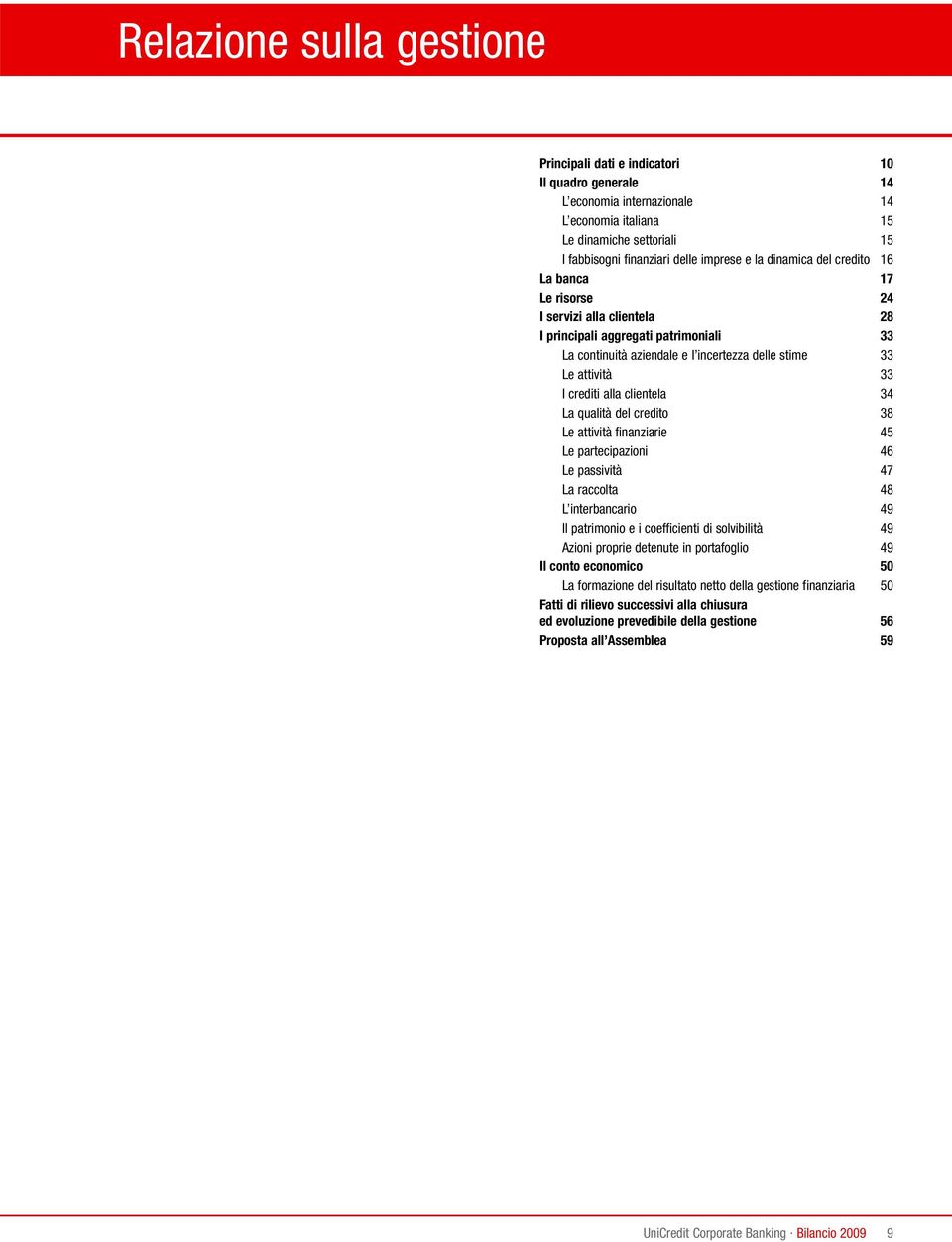 alla clientela 34 La qualità del credito 38 Le attività finanziarie 45 Le partecipazioni 46 Le passività 47 La raccolta 48 L interbancario 49 Il patrimonio e i coefficienti di solvibilità 49 Azioni