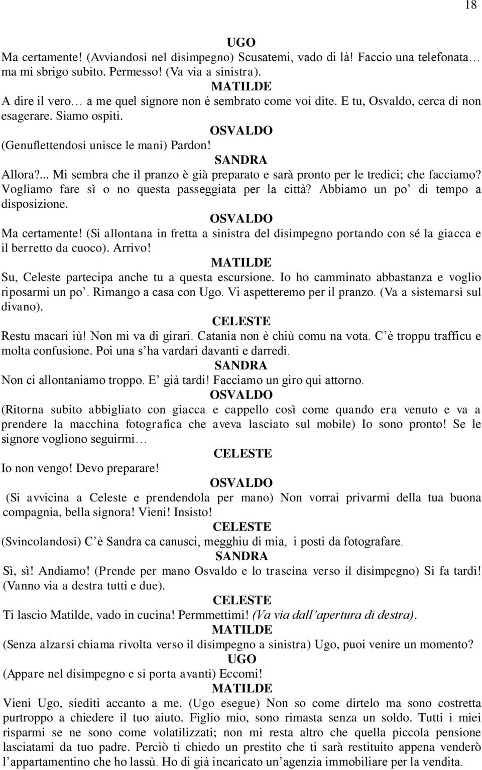 ... Mi sembra che il pranzo è già preparato e sarà pronto per le tredici; che facciamo? Vogliamo fare sì o no questa passeggiata per la città? Abbiamo un po di tempo a disposizione. Ma certamente!