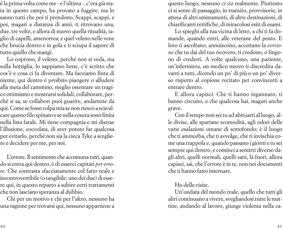 gola e ti sciupa il sapore di tutto quello che mangi. Lo coprono, il veleno, perché non si veda, ma sulla bottiglia, lo sappiamo bene, c è scritto che cos è e cosa ci fa diventare.