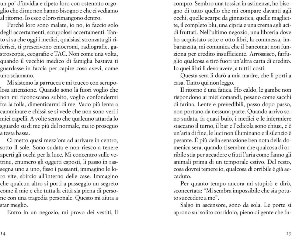 Tanto si sa che oggi i medici, qualsiasi stronzata gli riferisci, ti prescrivono emocromi, radiografie, gastroscopie, ecografie e TAC.