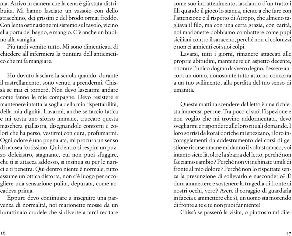 Mi sono dimenticata di chiedere all infermiera la puntura dell antiemetico che mi fa mangiare. Ho dovuto lasciare la scuola quando, durante il rastrellamento, sono venuti a prendermi.