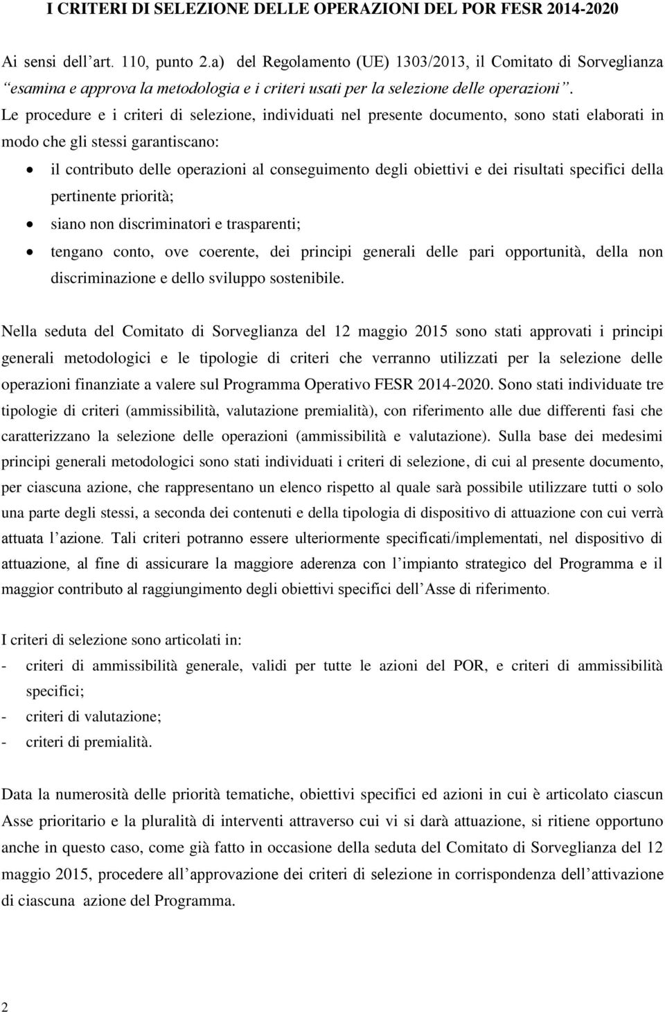 Le procedure e i criteri di selezione, individuati nel presente documento, sono stati elaborati in modo che gli stessi garantiscano: il contributo delle operazioni al conseguimento degli obiettivi e