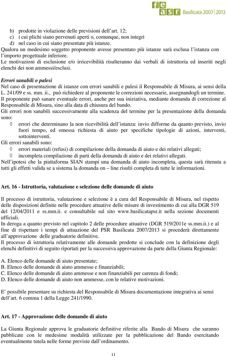 Le motivazioni di esclusione e/o irricevibilità risulteranno dai verbali di istruttoria ed inseriti negli elenchi dei non ammessi/esclusi.