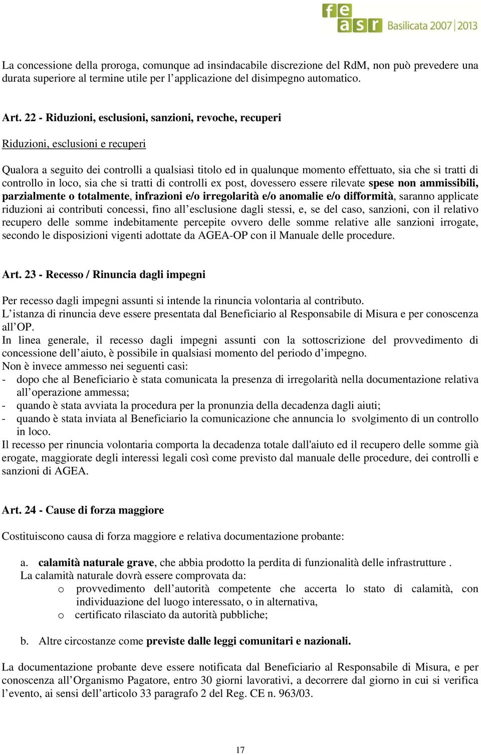 controllo in loco, sia che si tratti di controlli ex post, dovessero essere rilevate spese non ammissibili, parzialmente o totalmente, infrazioni e/o irregolarità e/o anomalie e/o difformità, saranno