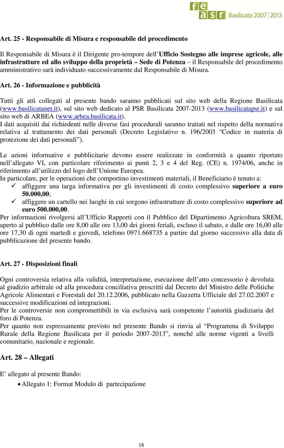 26 - Informazione e pubblicità Tutti gli atti collegati al presente bando saranno pubblicati sul sito web della Regione Basilicata (www.basilicatanet.