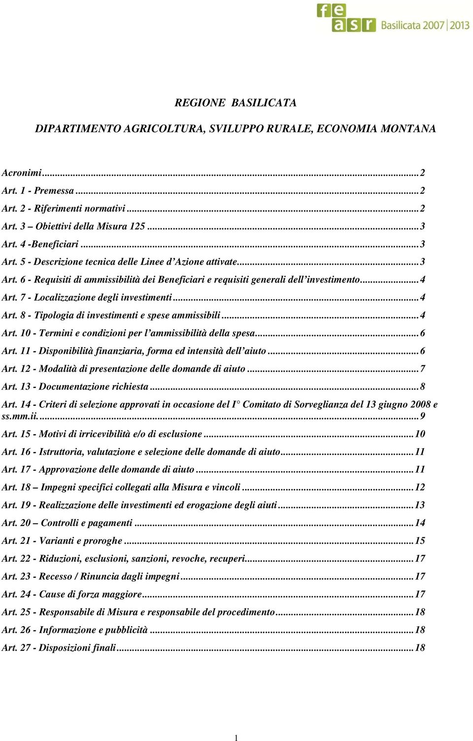 7 - Localizzazione degli investimenti... 4 Art. 8 - Tipologia di investimenti e spese ammissibili... 4 Art. 10 - Termini e condizioni per l ammissibilità della spesa... 6 Art.