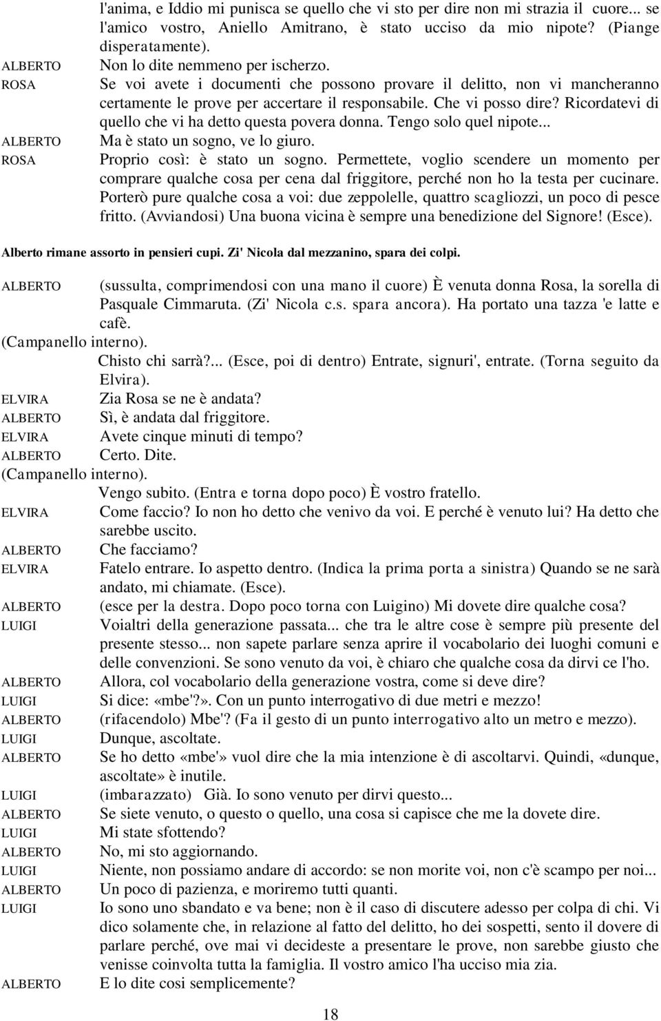 Ricordatevi di quello che vi ha detto questa povera donna. Tengo solo quel nipote... Ma è stato un sogno, ve lo giuro. Proprio così: è stato un sogno.