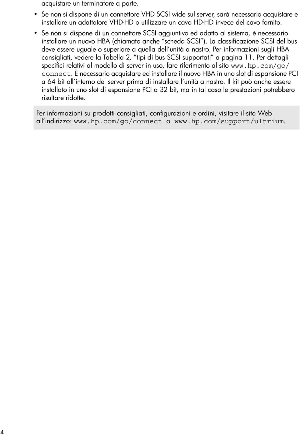 Se non si dispone di un connettore SCSI aggiuntivo ed adatto al sistema, è necessario installare un nuovo HBA (chiamato anche scheda SCSI ).