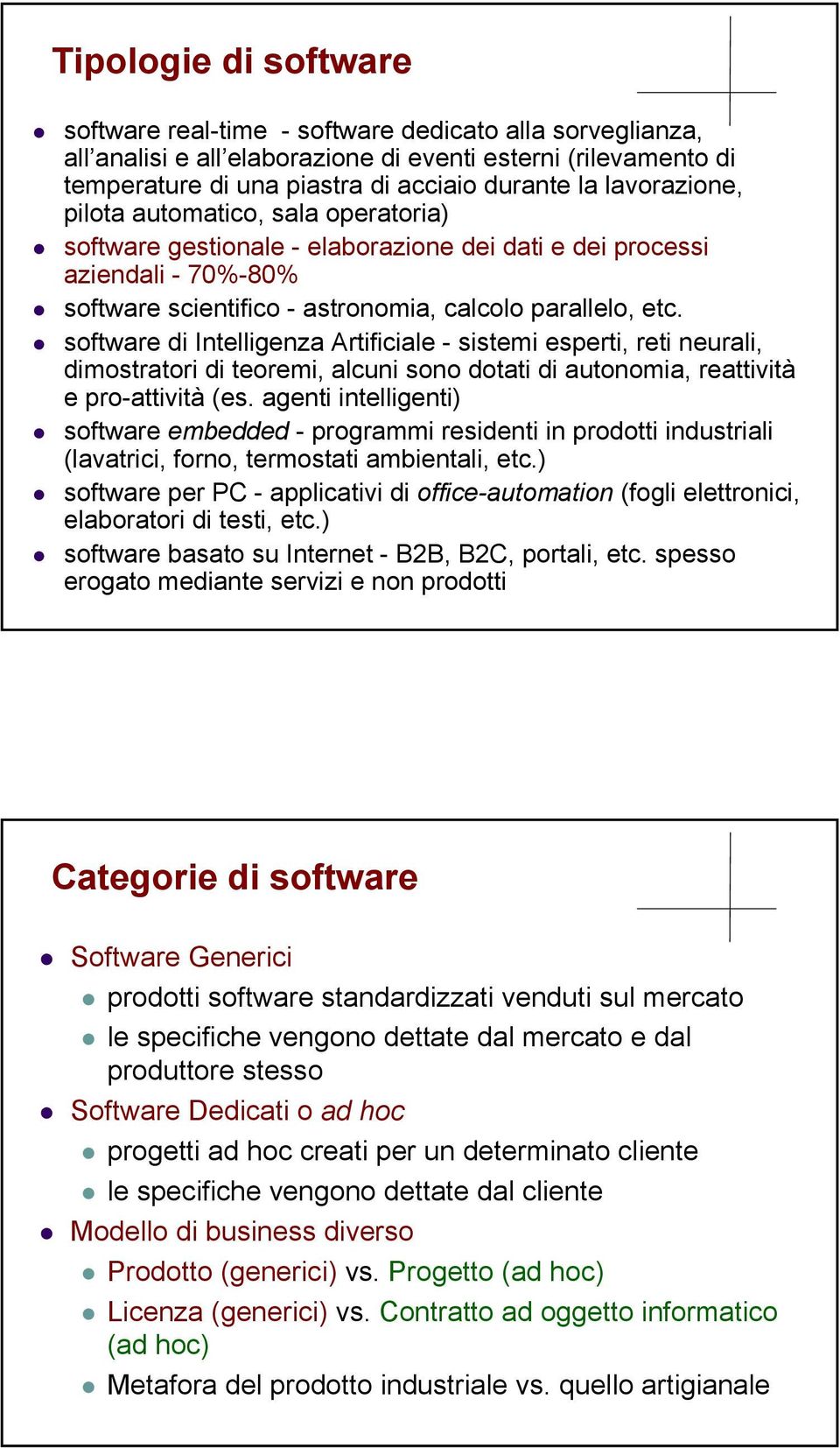 software di Intelligenza Artificiale - sistemi esperti, reti neurali, dimostratori di teoremi, alcuni sono dotati di autonomia, reattività e pro-attività (es.