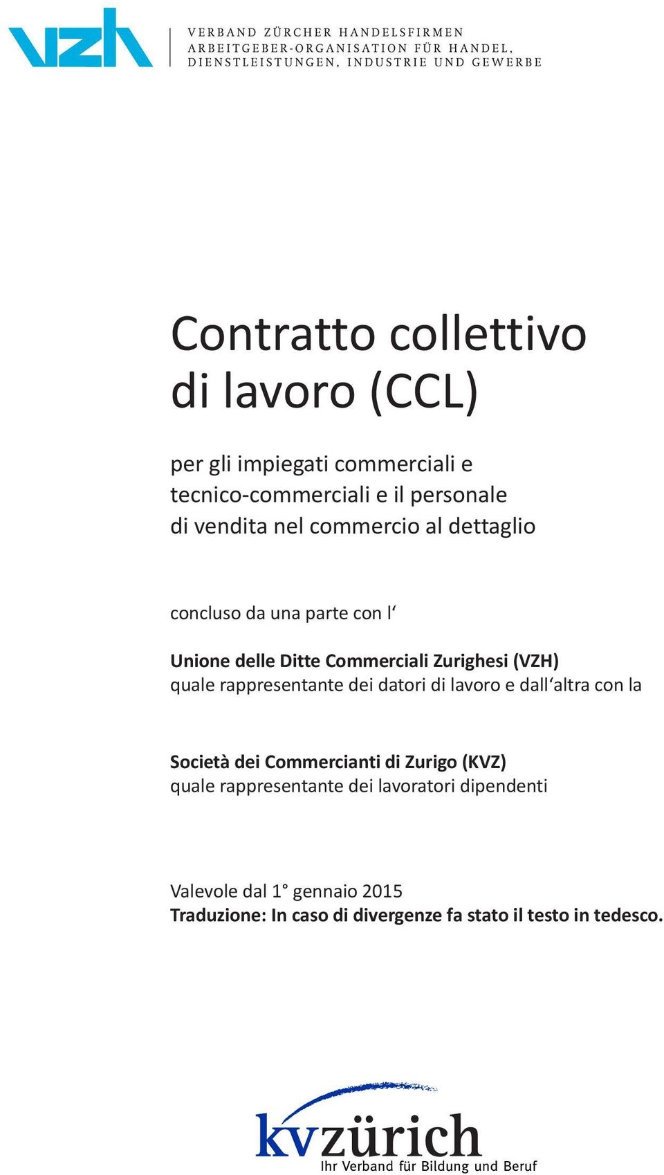 einerseits und dem Unione delle Ditte Commerciali Zurighesi (VZH) Kaufmännischen Verband Zürich (KVZ) quale rappresentante dei datori di lavoro e dall altra con la als Arbeitnehmerorganisation