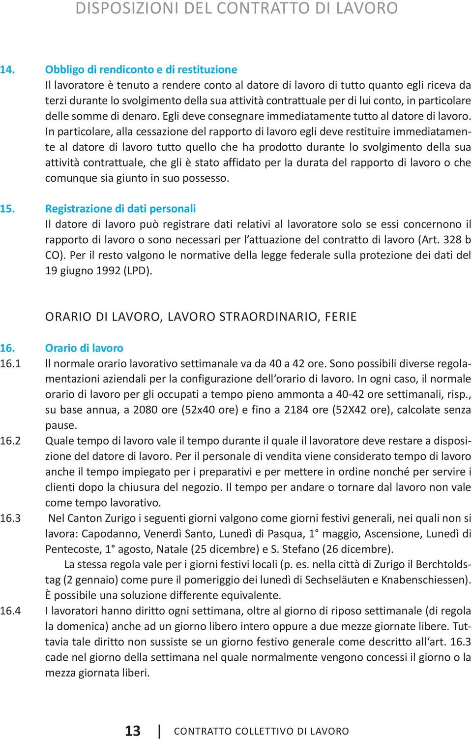 lui conto, in particolare delle somme di denaro. Egli deve consegnare immediatamente tutto al datore di lavoro.