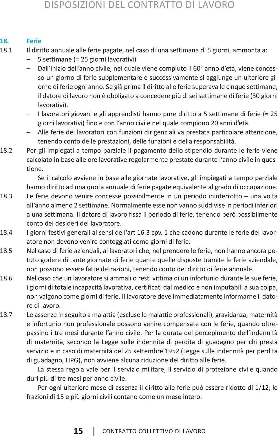 viene concesso un giorno di ferie supplementare e successivamente si aggiunge un ulteriore giorno di ferie ogni anno.