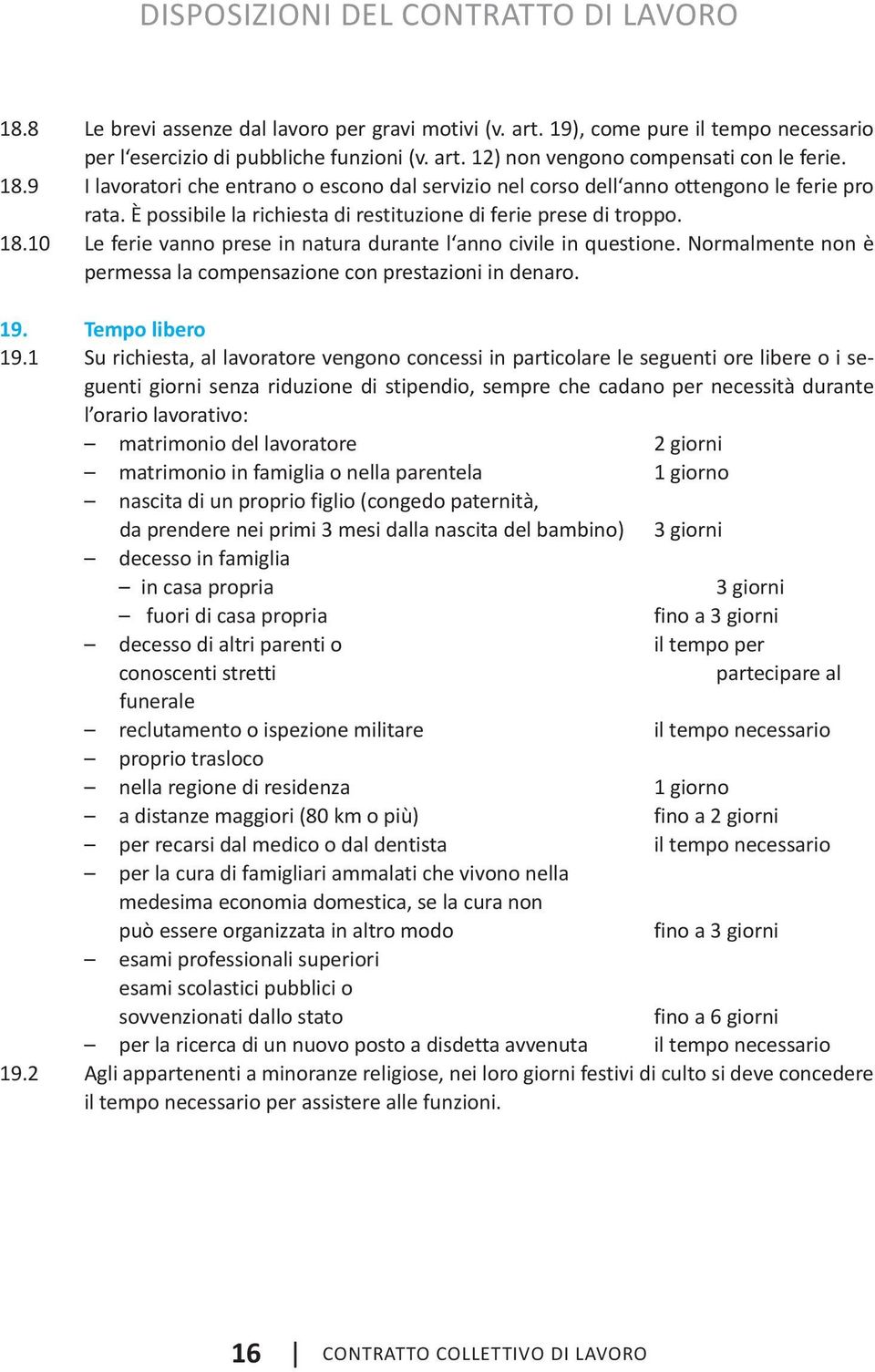 10 Le ferie vanno prese in natura durante l anno civile in questione. Normalmente non è permessa la compensazione con prestazioni in denaro. 19. Tempo libero 19.