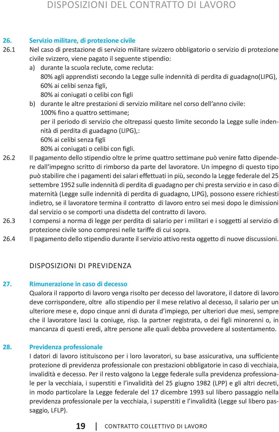 apprendisti secondo la Legge sulle indennità di perdita di guadagno(lipg), 60% ai celibi senza figli, 80% ai coniugati o celibi con figli b) durante le altre prestazioni di servizio militare nel