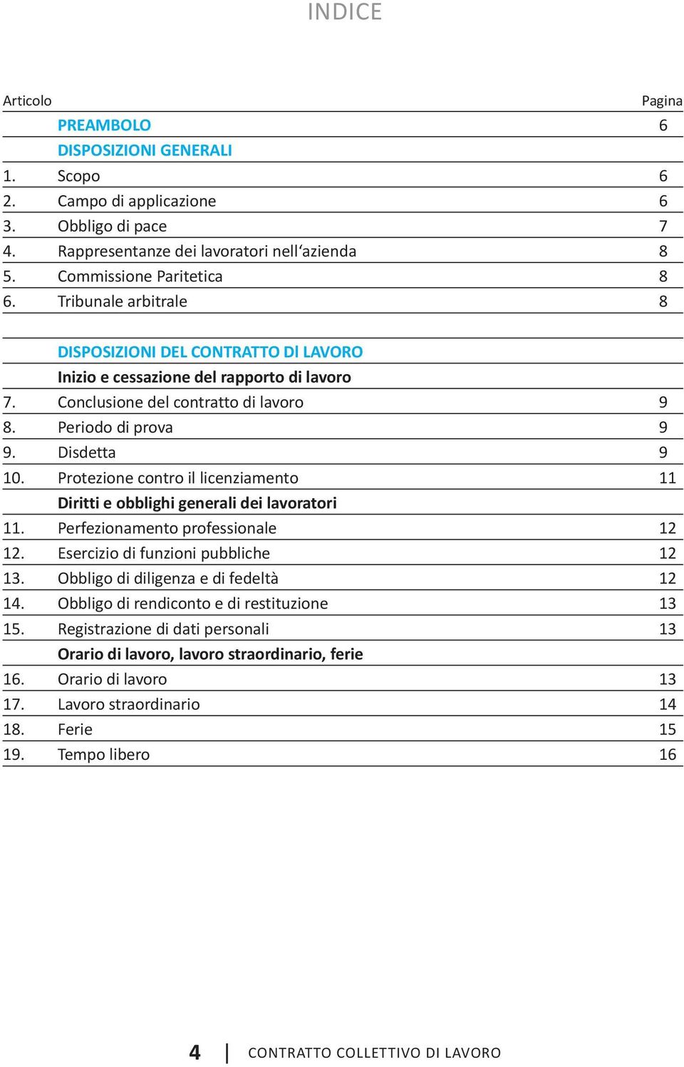 Protezione contro il licenziamento 11 Diritti e obblighi generali dei lavoratori 11. Perfezionamento professionale 12 12. Esercizio di funzioni pubbliche 12 13.