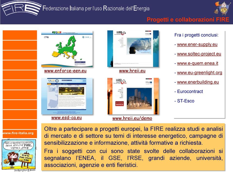 eu/demo Oltre a partecipare a progetti europei, la FIRE realizza studi e analisi di mercato e di settore su temi di interesse energetico, campagne di