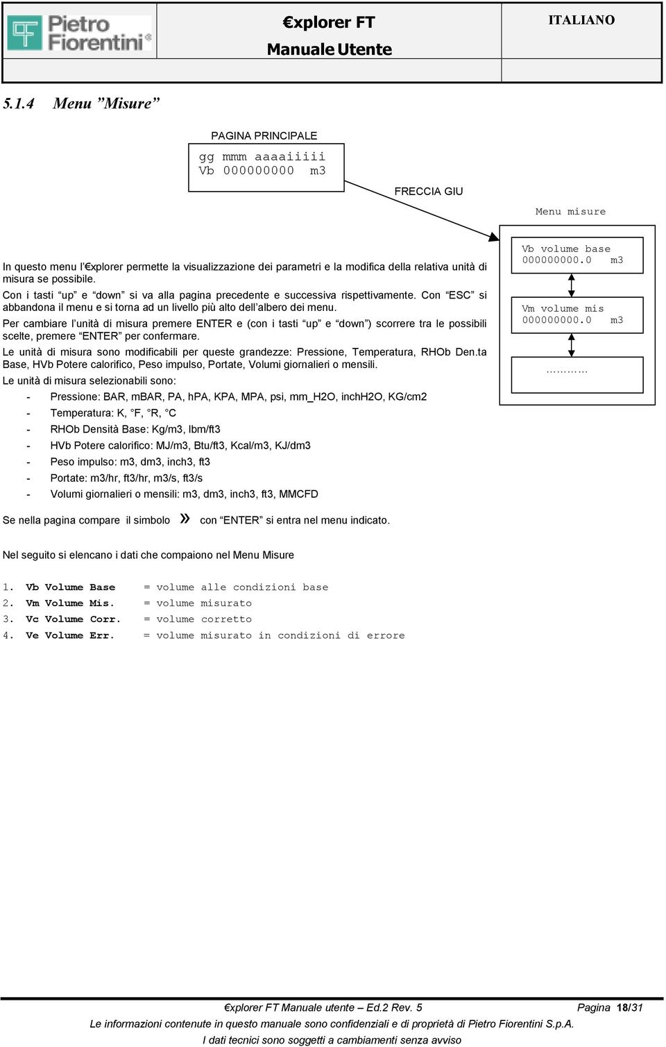 misura se possibile. Con i tasti up e down si va alla pagina precedente e successiva rispettivamente. Con ESC si abbandona il menu e si torna ad un livello più alto dell albero dei menu.