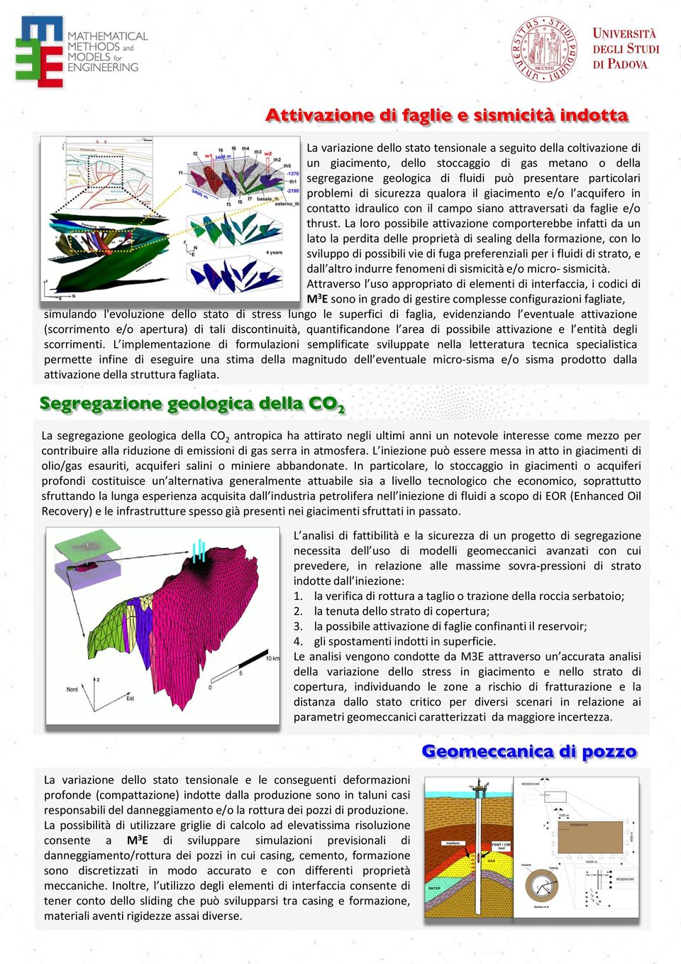 La loro possibile attivazione comporterebbe infatti da un lato la perdita delle proprietà di sealing della formazione, con lo sviluppo di possibili vie di fuga preferenziali per i fluidi di strato, e