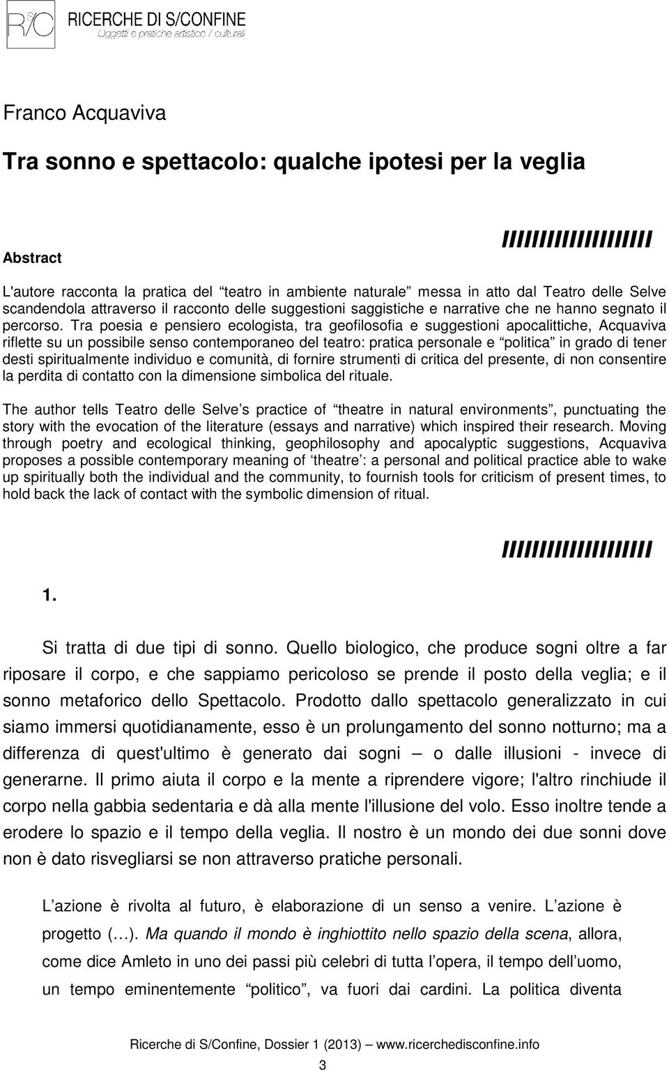 Tra poesia e pensiero ecologista, tra geofilosofia e suggestioni apocalittiche, Acquaviva riflette su un possibile senso contemporaneo del teatro: pratica personale e politica in grado di tener desti