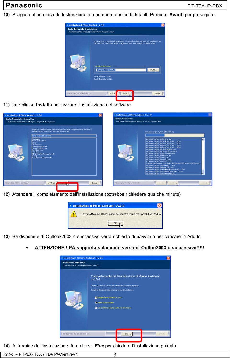 12) Attendere il completamento dell installazione (potrebbe richiedere qualche minuto) 13) Se disponete di Outlook2003 o successivo verrà