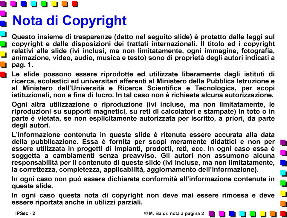 Le slide possono essere riprodotte ed utilizzate liberamente dagli istituti di ricerca, scolastici ed universitari afferenti al Ministero della Pubblica Istruzione e al Ministero dell Università e